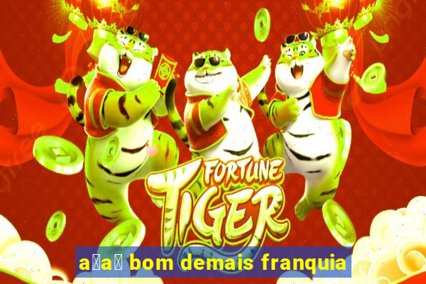 a莽a铆 bom demais franquia